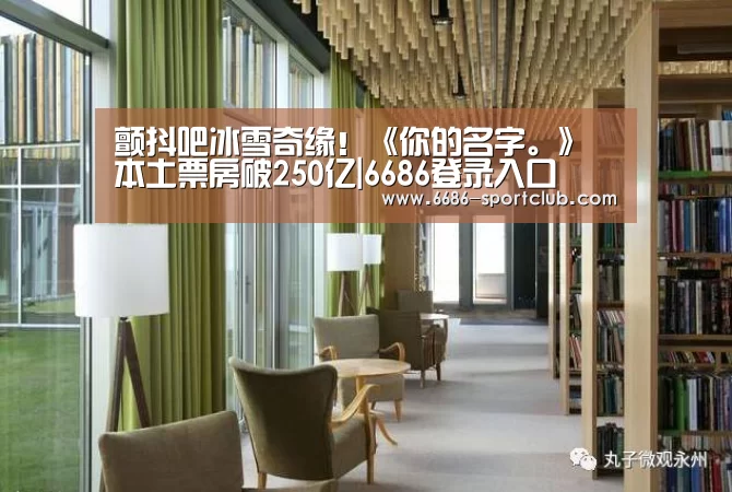 颤抖吧冰雪奇缘!《你的名字。》本土票房破250亿|6686登录入口(图1) 6686真人娱乐